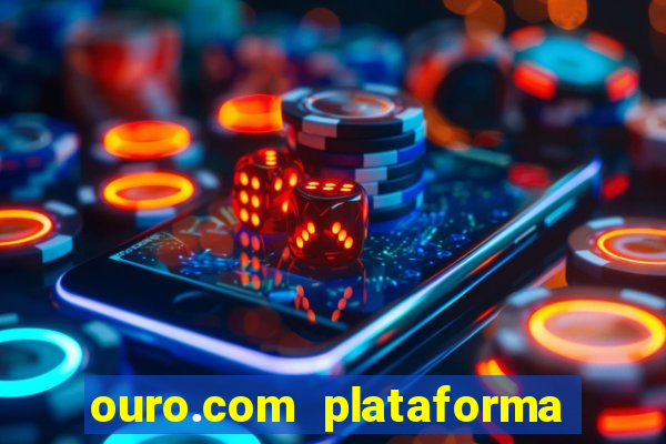 ouro.com plataforma de jogos